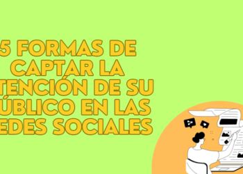 5 Formas de Captar la Atención de su Público en las Redes Sociales